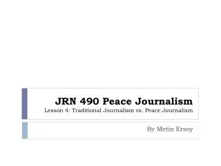 JRN 490 Peace Journalism Lesson 4: Traditional Journalism vs. Peace Journalism