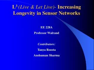 L 3 (Live &amp; Let Live)- Increasing Longevity in Sensor Networks EE 228A Professor Walrand