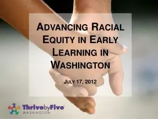 Advancing Racial Equity in Early Learning in Washington July 17, 2012