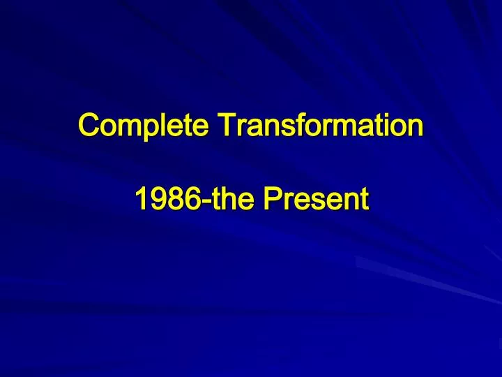 complete transformation 1986 the present