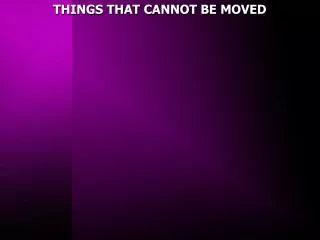 THINGS THAT CANNOT BE MOVED