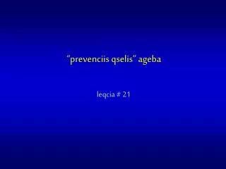 “prevenciis qselis” ageba