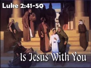 Is it possible to suppose Jesus to be with us when He is NOT? - (Luke 2:44)
