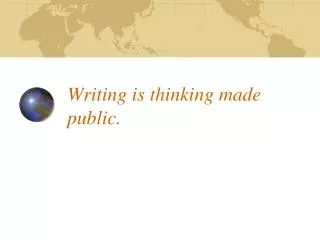 Writing is thinking made public.