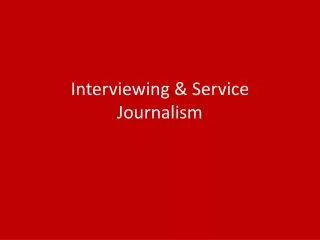 Interviewing &amp; Service Journalism
