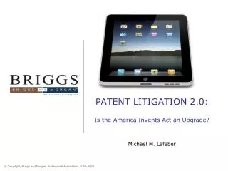 PATENT LITIGATION 2.0: Is the America Invents Act an Upgrade? Michael M. Lafeber
