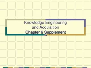 Knowledge Engineering and Acquisition Chapter 6 Supplement