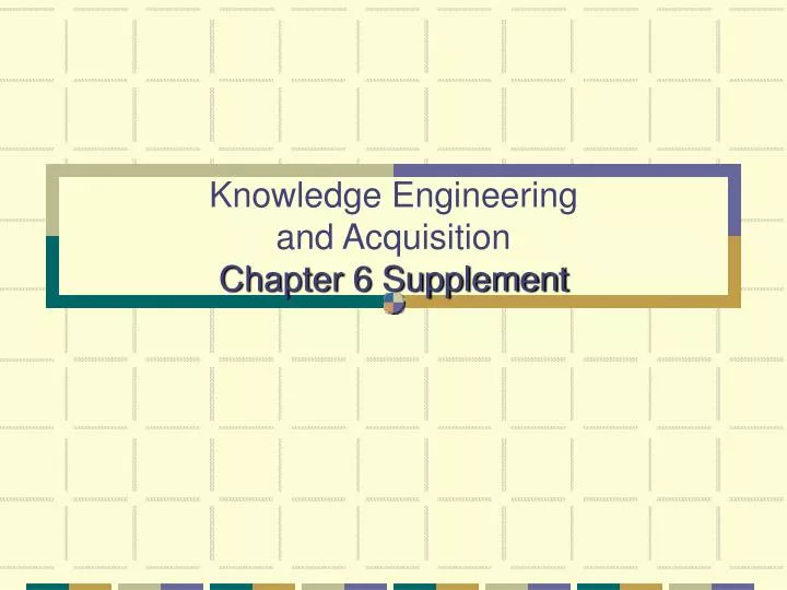knowledge engineering and acquisition chapter 6 supplement