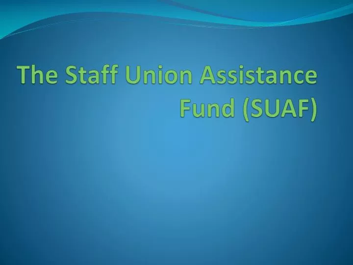 the staff union assistance fund suaf