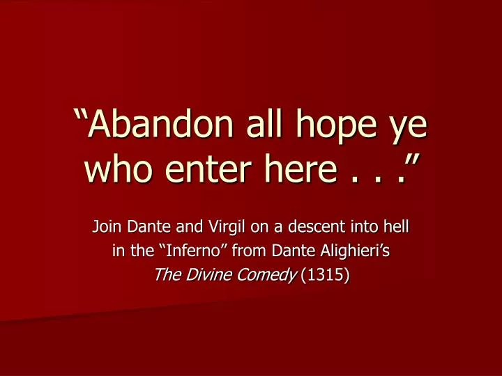 abandon all hope ye who enter here
