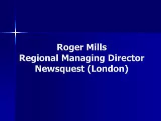 Roger Mills Regional Managing Director Newsquest (London)