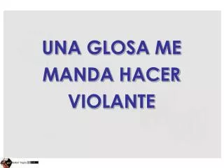 UNA GLOSA ME MANDA HACER VIOLANTE