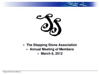 The Stepping Stone Association Annual Meeting of Members March 6, 2012