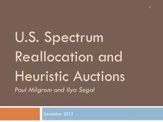 U.S. Spectrum Reallocation and Heuristic Auctions Paul Milgrom and Ilya Segal
