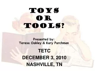 TOYS OR TOOLS? Presented by: Teresa Oakley &amp; Kary Parchman