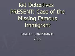 Kid Detectives	 PRESENT: Case of the Missing Famous Immigrant