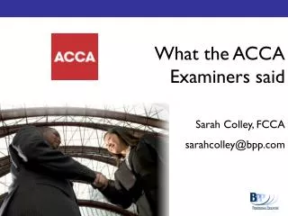 What the ACCA Examiners said Sarah Colley, FCCA sarahcolley@bpp