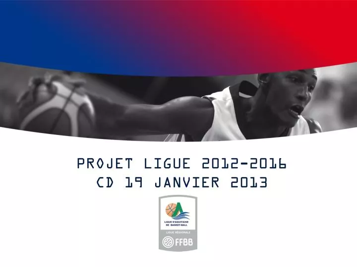 projet ligue 2012 2016 cd 19 janvier 2013