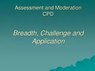 Assessment and Moderation CPD Breadth, Challenge and Application