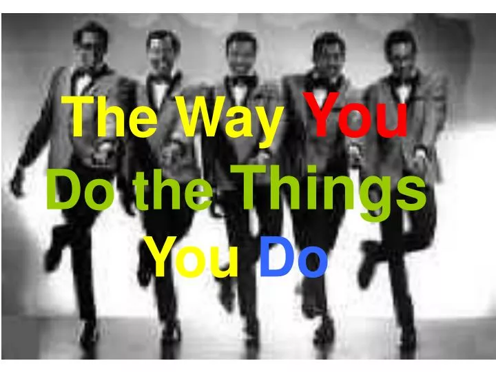 the way you do the things you do