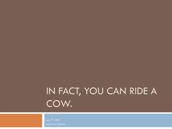 in fact you can ride a cow