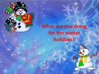 What are you doing for the winter holidays?