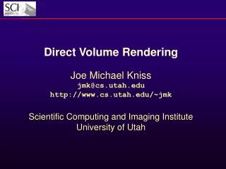 Direct Volume Rendering Joe Michael Kniss jmk@cs.utah cs.utah/~jmk