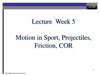 Lecture Week 5 Motion in Sport, Projectiles, Friction, COR