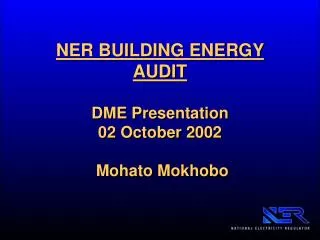 NER BUILDING ENERGY AUDIT DME Presentation 02 October 2002 Mohato Mokhobo