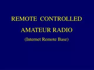 REMOTE CONTROLLED AMATEUR RADIO (Internet Remote Base)
