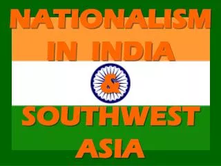 NATIONALISM IN INDIA &amp; SOUTHWEST ASIA