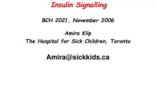 Insulin Signalling BCH 2021, November 2006 Amira Klip The Hospital for Sick Children, Toronto