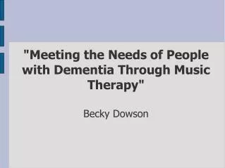 &quot;Meeting the Needs of People with Dementia Through Music Therapy&quot; Becky Dowson