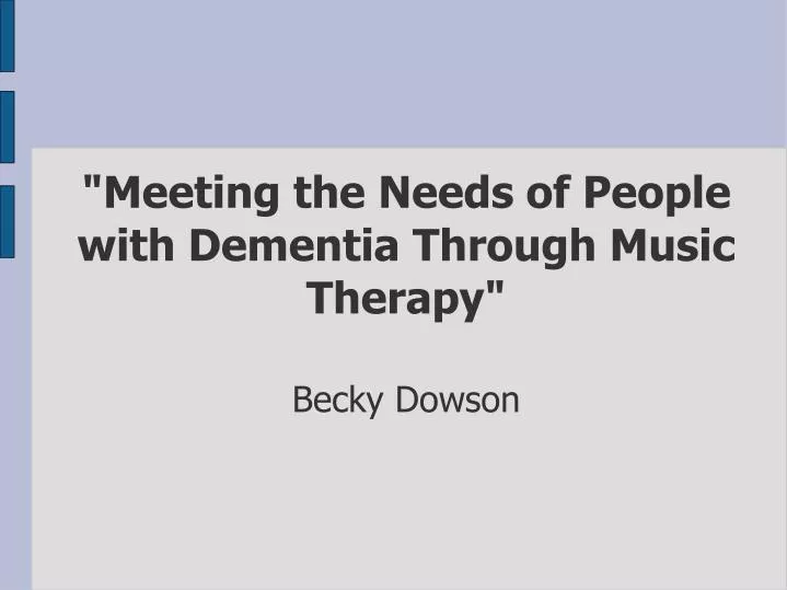 meeting the needs of people with dementia through music therapy becky dowson