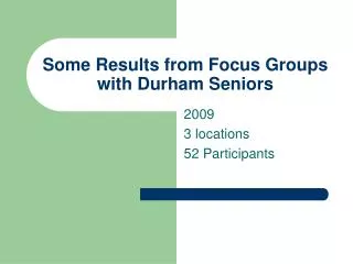 Some Results from Focus Groups with Durham Seniors