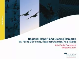 Regional Report and Closing Remarks Mr. Foong Daw Ching, Regional Chairman, Asia Pacific