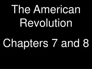 The American Revolution Chapters 7 and 8