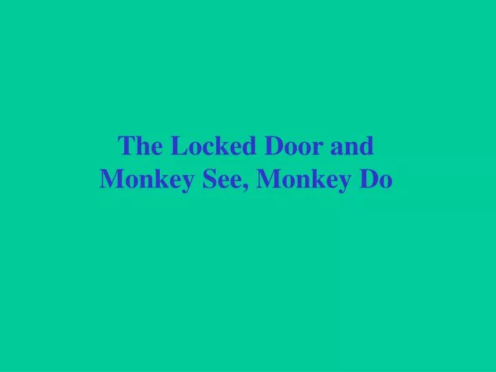 the locked door and monkey see monkey do