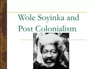 Wole Soyinka and Post Colonialism