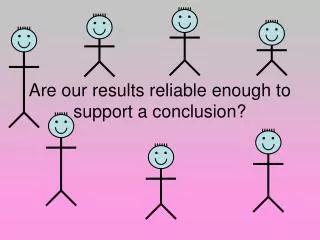 are our results reliable enough to support a conclusion