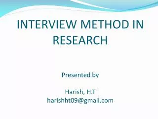 INTERVIEW METHOD IN RESEARCH Presented by Harish, H.T harishht09@gmail