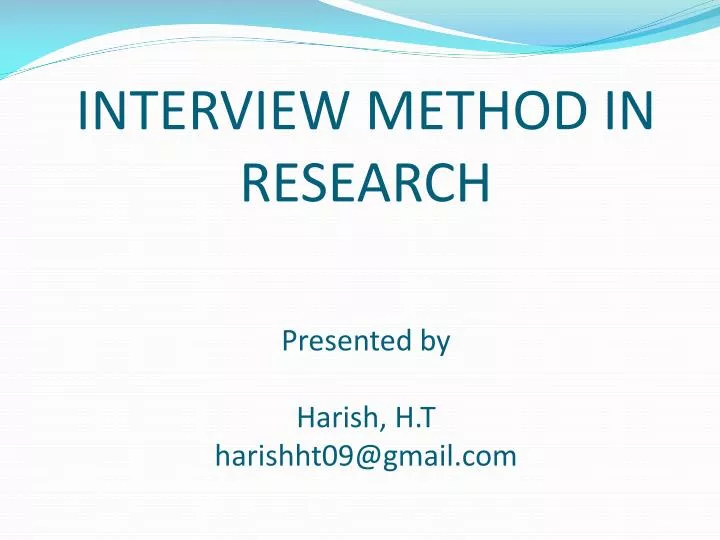 interview method in research presented by harish h t harishht09@gmail com
