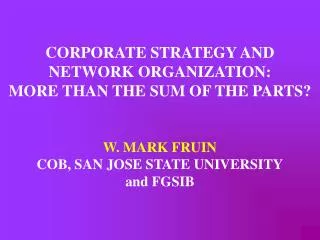 CORPORATE STRATEGY AND NETWORK ORGANIZATION: MORE THAN THE SUM OF THE PARTS? W. MARK FRUIN