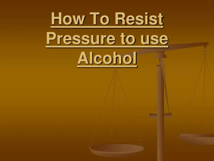 how to resist pressure to use alcohol