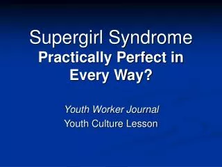 Supergirl Syndrome Practically Perfect in Every Way?