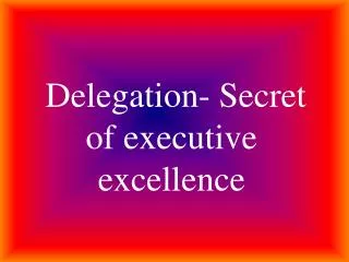 Delegation- Secret of executive excellence