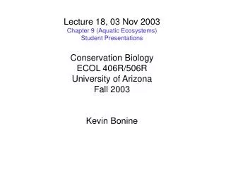 Lecture 18, 03 Nov 2003 Chapter 9 (Aquatic Ecosystems) Student Presentations Conservation Biology