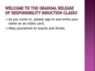Welcome To the Gradual Release of Responsibility Induction Class!!