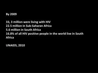 By 2009 33, 3 million were living with HIV 22.5 million in Sub-Saharan Africa