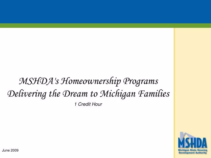 mshda s homeownership programs delivering the dream to michigan families 1 credit hour june 2009
